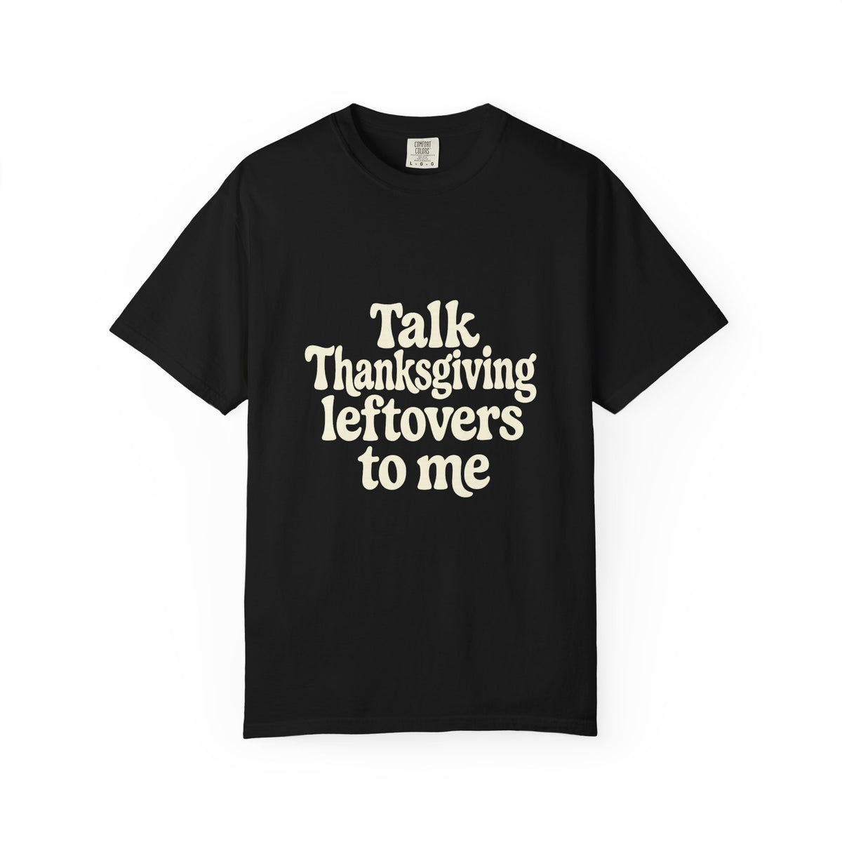 Thanksgiving Leftovers T-Shirt — "Talk Thanksgiving Leftovers to Me" Holiday Tee - Trending Now - October 2026