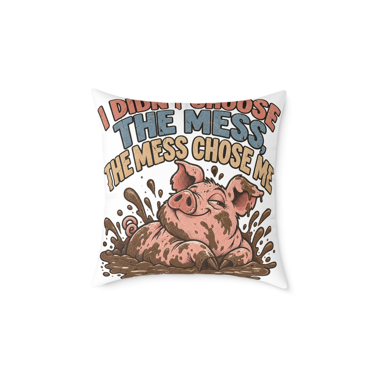 Mud-Loving Pig Square Pillow —Funny  "I Didn’t Choose The Mess, The Mess Chose Me" Decorative Throw Pillow