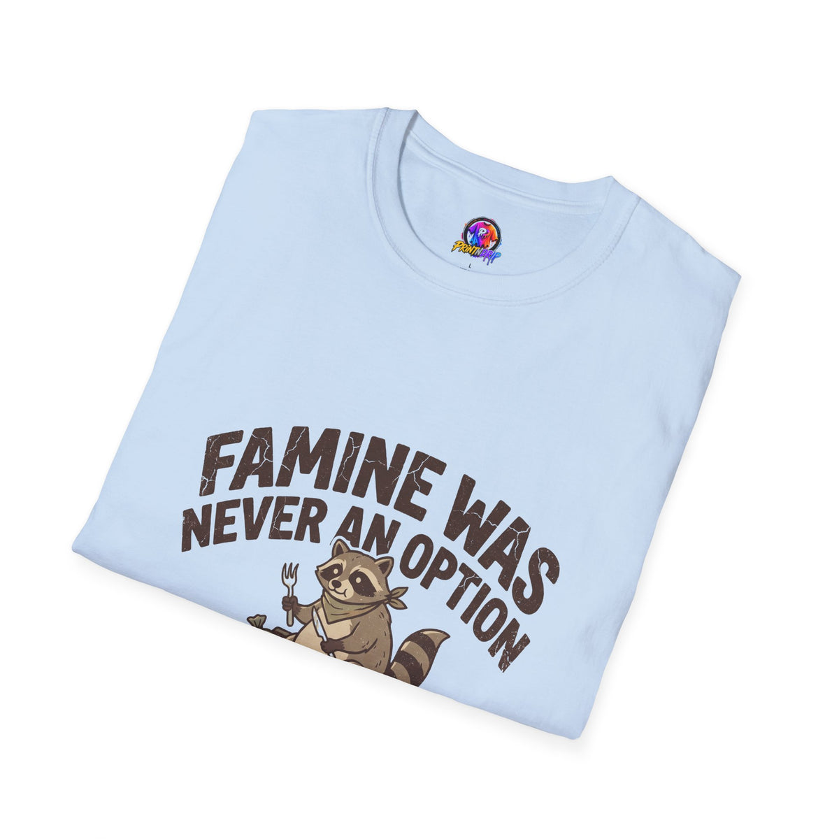 Funny And Witty Famine Was Never An Option T-Shirt — Raccoon Dumpster Diver Graphic Tee
