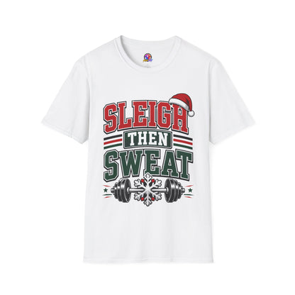 Sleigh Then Sweat T-Shirt – Christmas Fitness Holiday Tee
