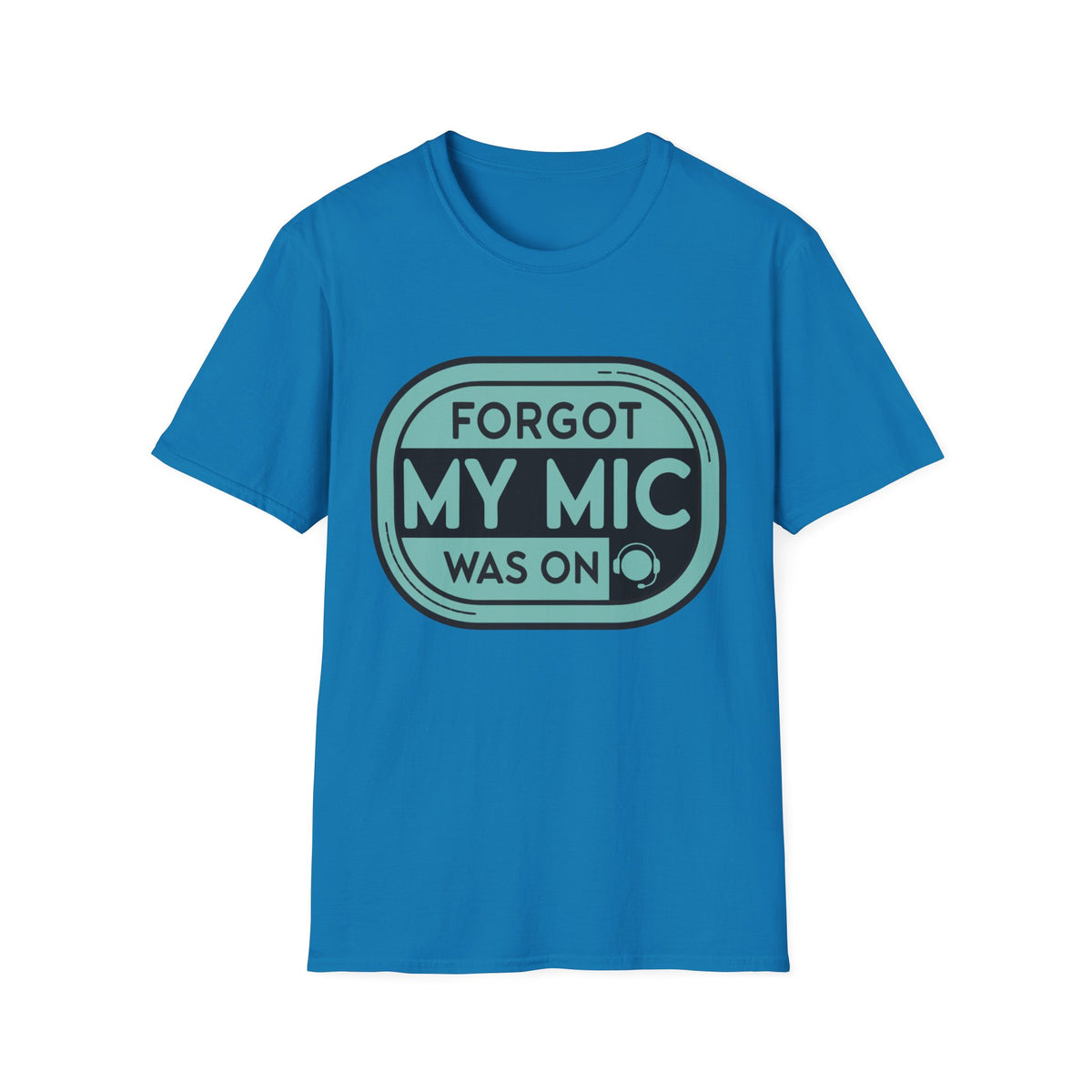 Forgot My Mic Was On T-Shirt — Funny Podcast/Streaming Tee - Trending Now - August 2026
