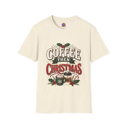 Coffee Then Christmas T-Shirt — Holiday Coffee Lover Tee