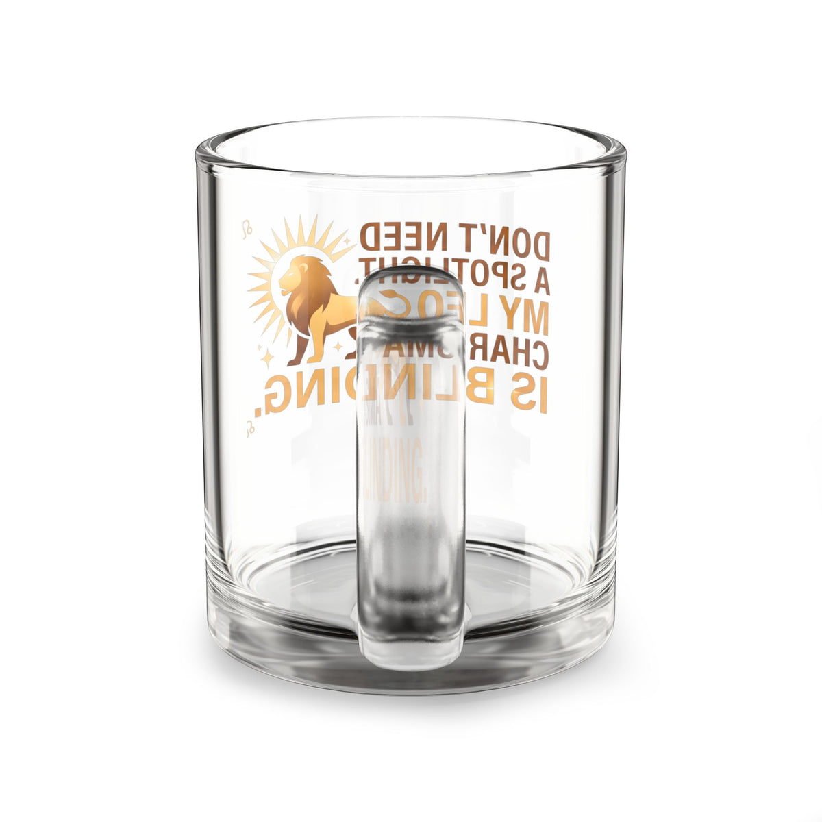 Leo Zodiac Glass Mug — "Don't Need a Spotlight, My Leo Charisma Is Blinding" 10oz