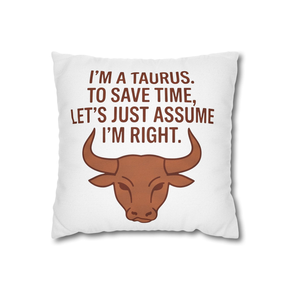 Taurus Pillowcase — "I'm a Taurus. To Save Time, Let's Just Assume I'm Right." Zodiac Decorative Throw Pillow Cover