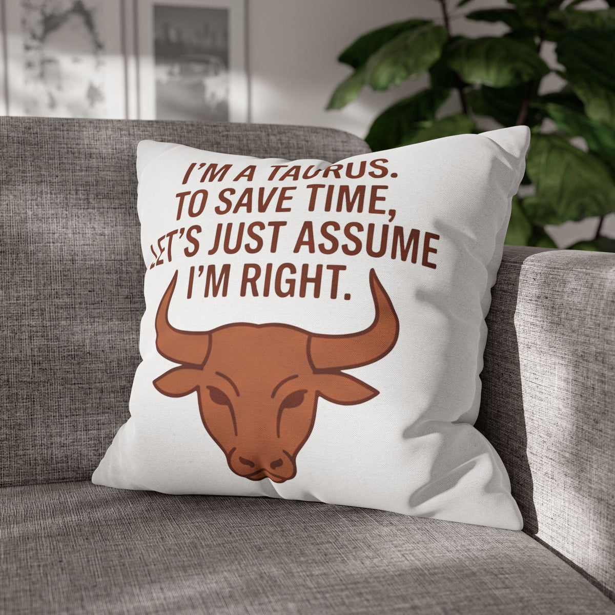 Taurus Pillowcase — "I'm a Taurus. To Save Time, Let's Just Assume I'm Right." Zodiac Decorative Throw Pillow Cover