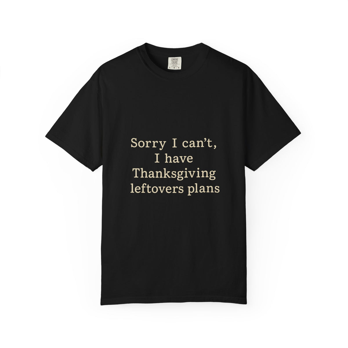 Thanksgiving Leftovers T-Shirt — "Sorry I can't, I have Thanksgiving leftovers plans" Garment-Dyed Tee - Trending Now - October 2026