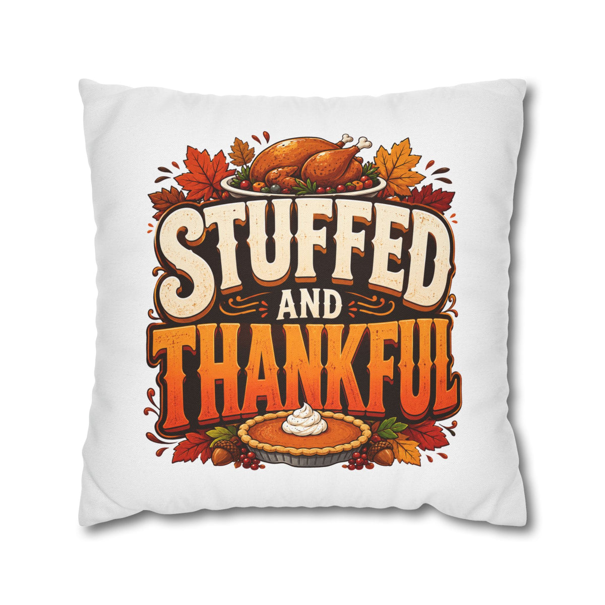 Thanksgiving Stuffed and Thankful Thanksgiving Pillowcase — Square Decorative Throw Pillow Cover