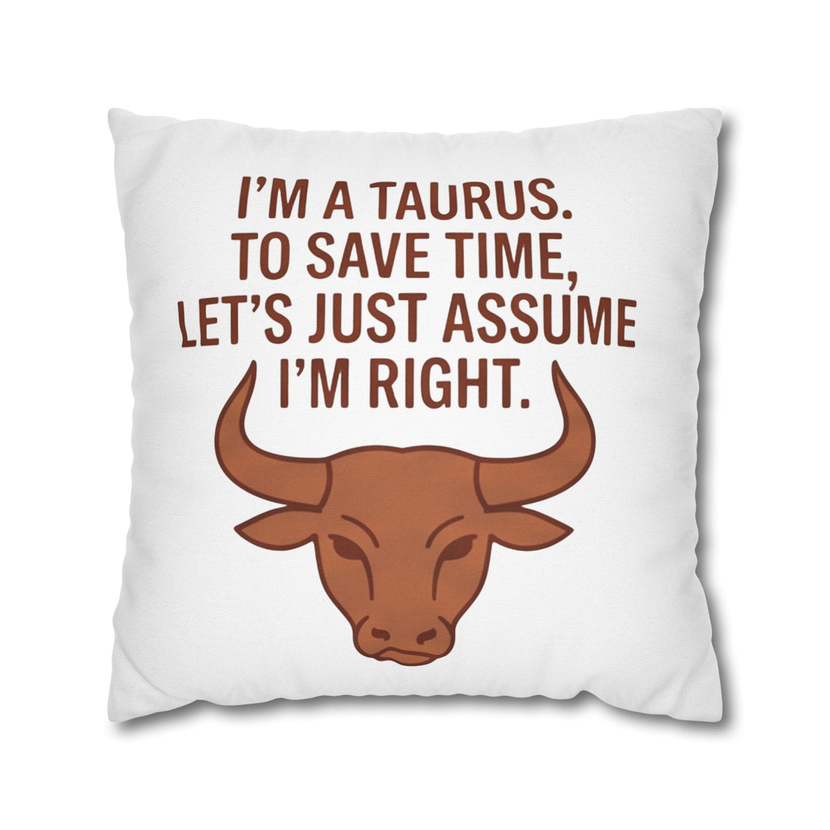 Taurus Pillowcase — "I'm a Taurus. To Save Time, Let's Just Assume I'm Right." Zodiac Decorative Throw Pillow Cover