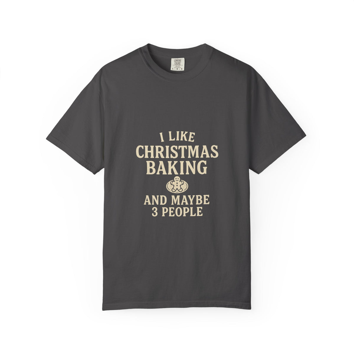 I Like Christmas Baking and Maybe 3 People Garment-Dyed T-Shirt- Trending Now - October 2026