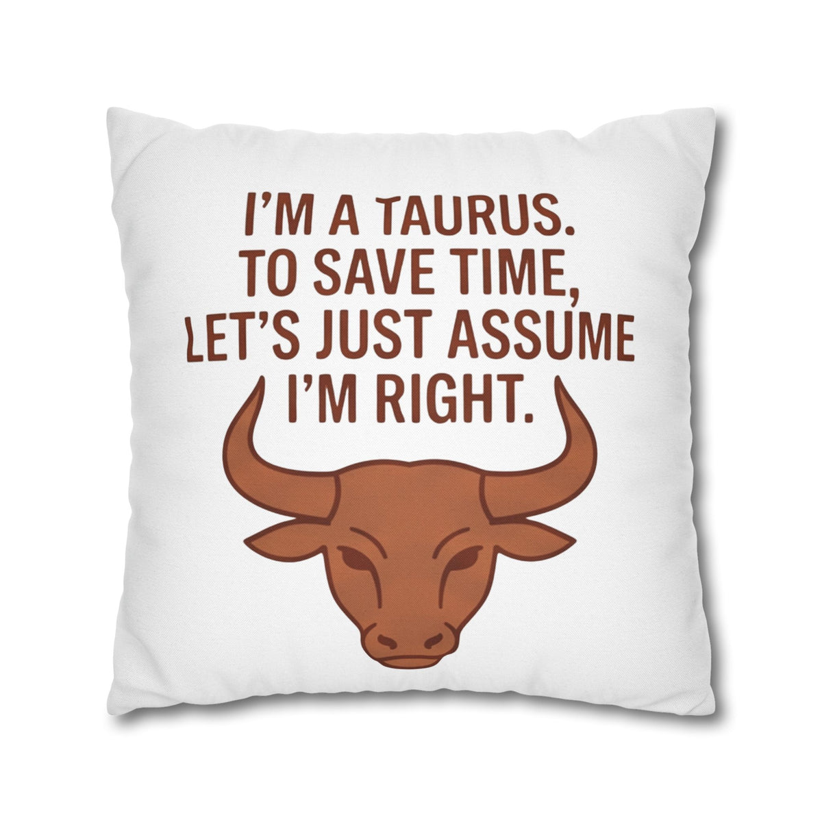 Taurus Pillowcase — "I'm a Taurus. To Save Time, Let's Just Assume I'm Right." Zodiac Decorative Throw Pillow Cover