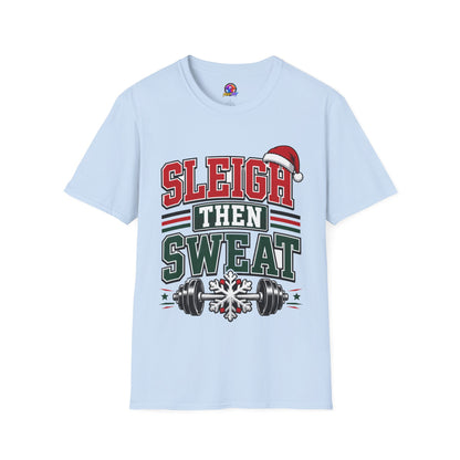Sleigh Then Sweat T-Shirt – Christmas Fitness Holiday Tee