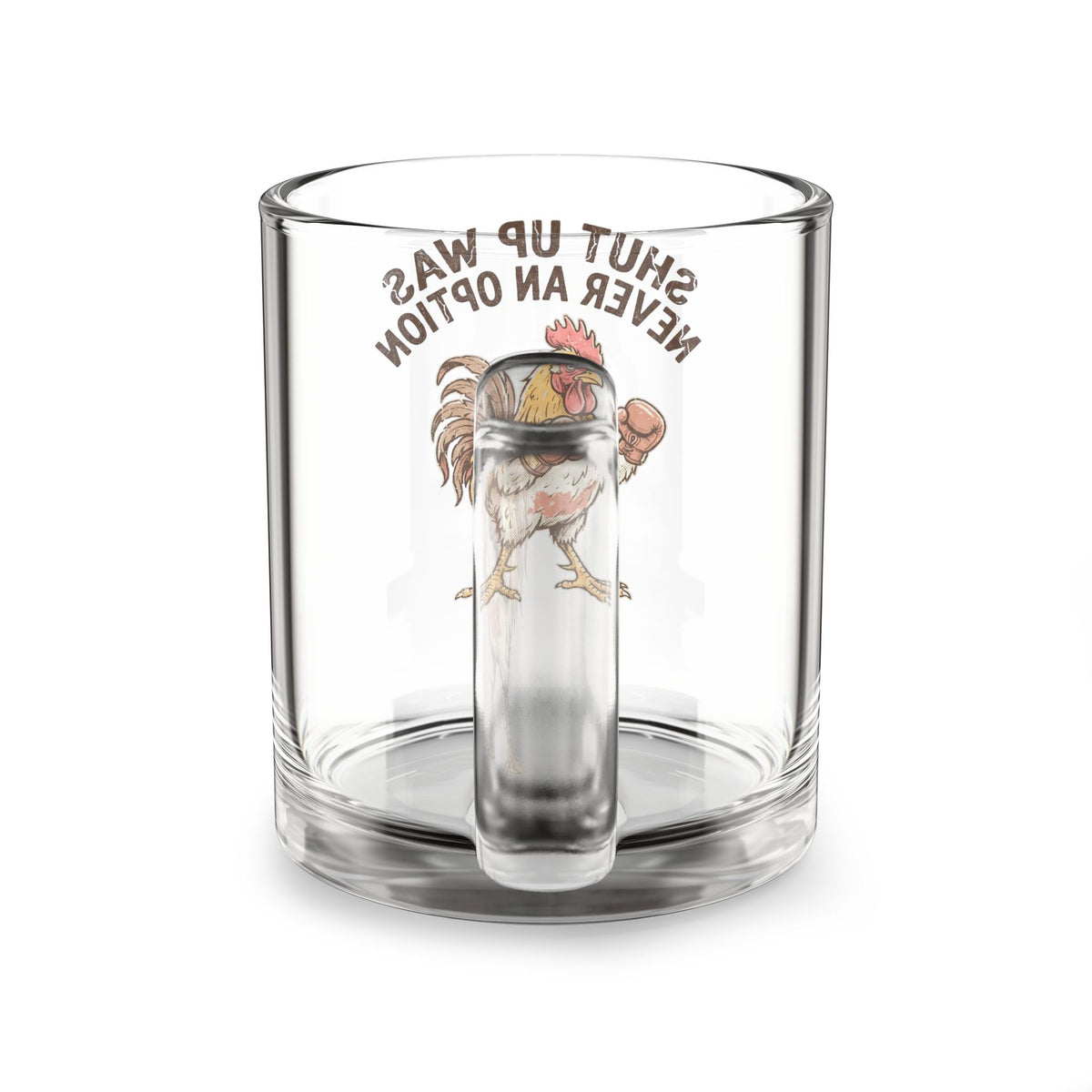 Glass Mug —Funny  "Shut Up" Rooster 10oz Funny Coffee Cup