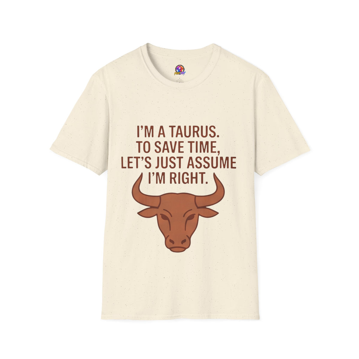 T-Shirt — “I’m a Taurus. To Save Time, Let’s Just Assume I’m Right” Zodiac Tee