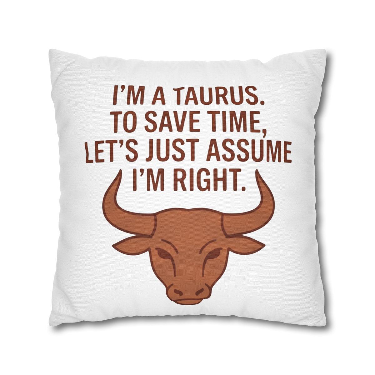 Taurus Pillowcase — "I'm a Taurus. To Save Time, Let's Just Assume I'm Right." Zodiac Decorative Throw Pillow Cover