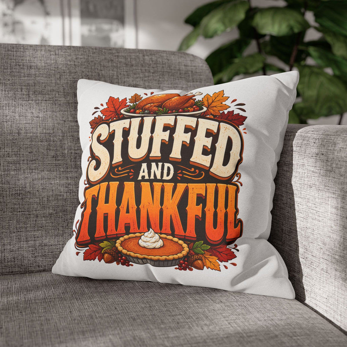 Thanksgiving Stuffed and Thankful Thanksgiving Pillowcase — Square Decorative Throw Pillow Cover