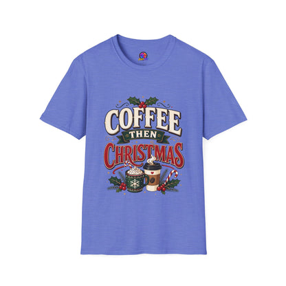Coffee Then Christmas T-Shirt — Holiday Coffee Lover Tee