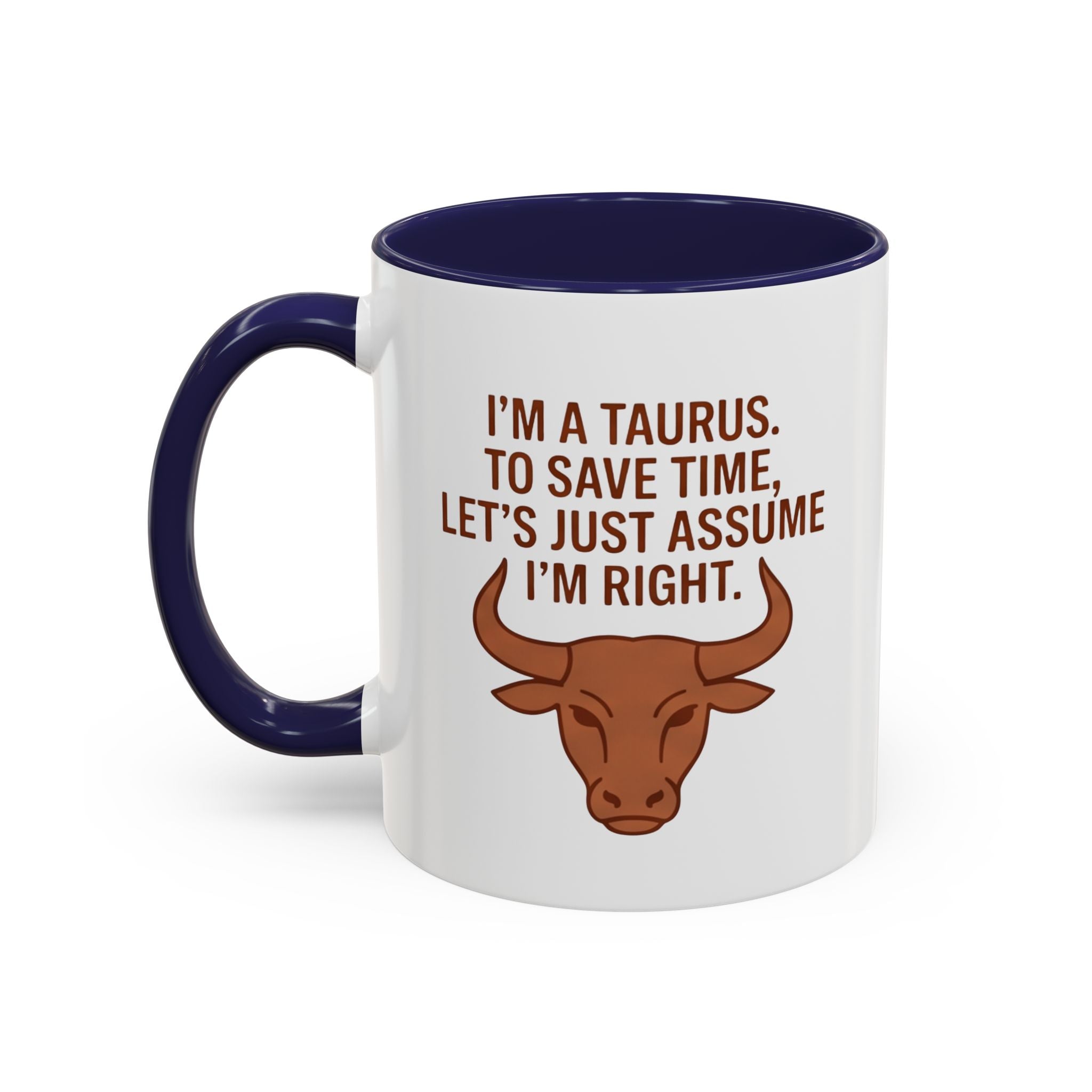 Taurus Coffee Mug — "I'm a Taurus, To Save Time, Let's Just Assume I'm Right" Accent Mug