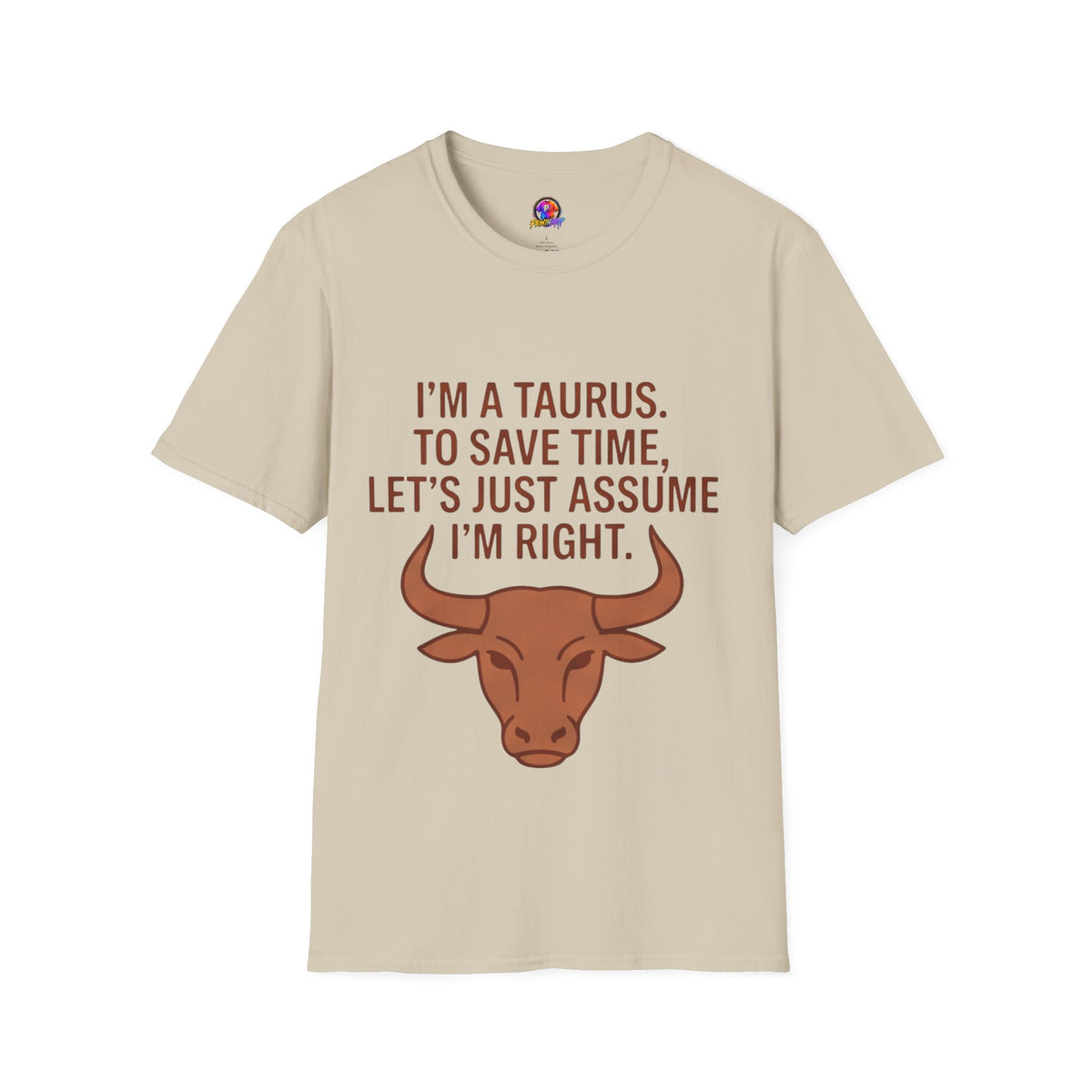 T-Shirt — “I’m a Taurus. To Save Time, Let’s Just Assume I’m Right” Zodiac Tee