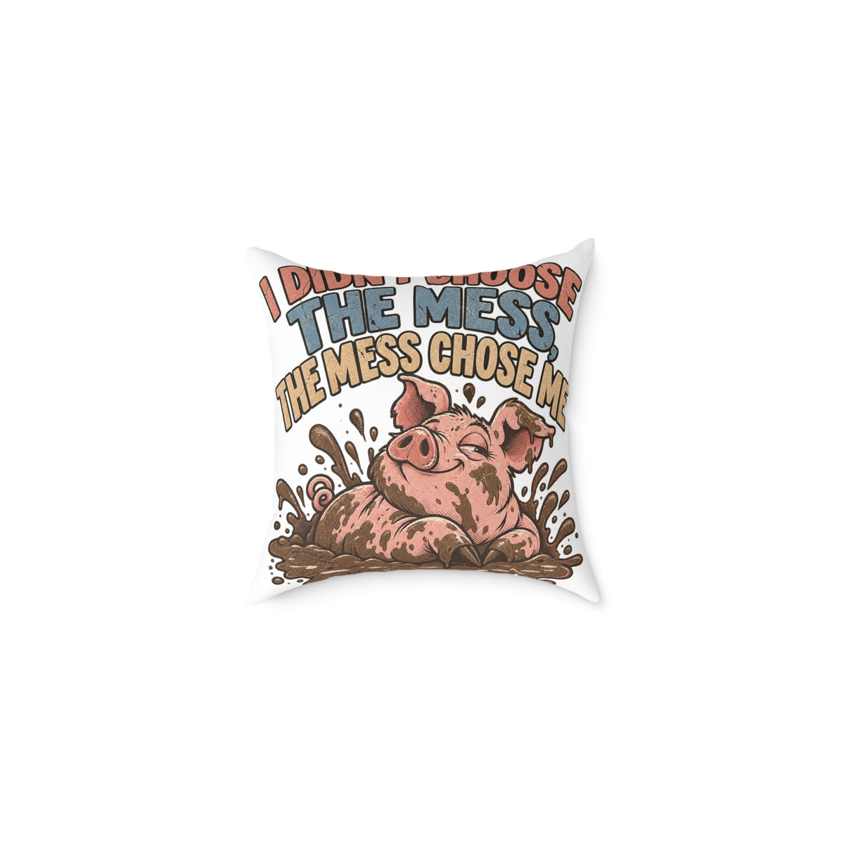 Mud-Loving Pig Square Pillow —Funny  "I Didn’t Choose The Mess, The Mess Chose Me" Decorative Throw Pillow