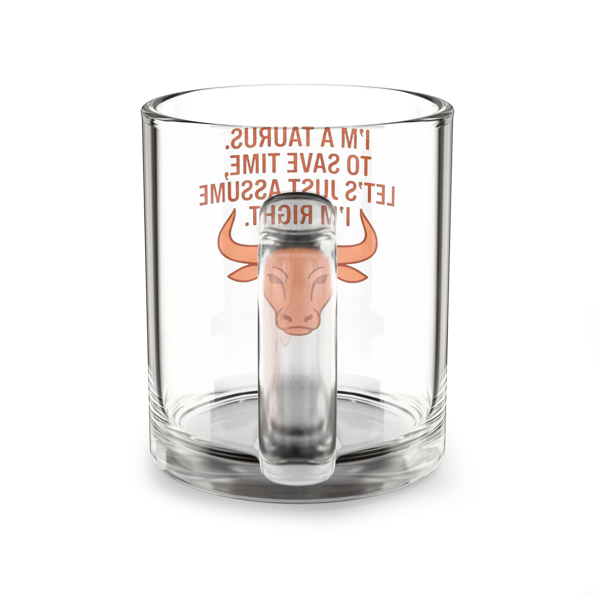 Taurus Glass Mug — "I'm a Taurus. To Save Time, Let's Just Assume I'm Right." Astrology Coffee Cup