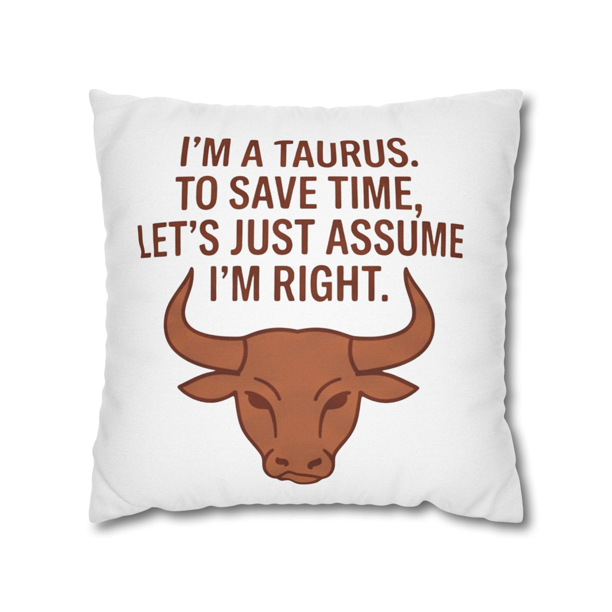Taurus Pillowcase — "I'm a Taurus. To Save Time, Let's Just Assume I'm Right." Zodiac Decorative Throw Pillow Cover