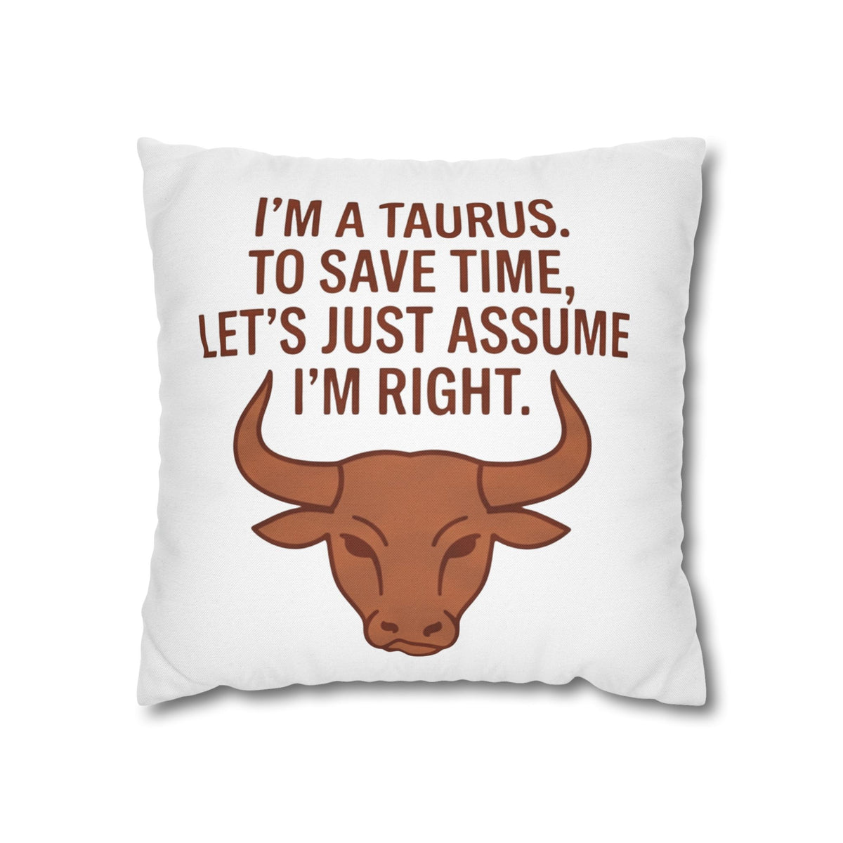 Taurus Pillowcase — "I'm a Taurus. To Save Time, Let's Just Assume I'm Right." Zodiac Decorative Throw Pillow Cover
