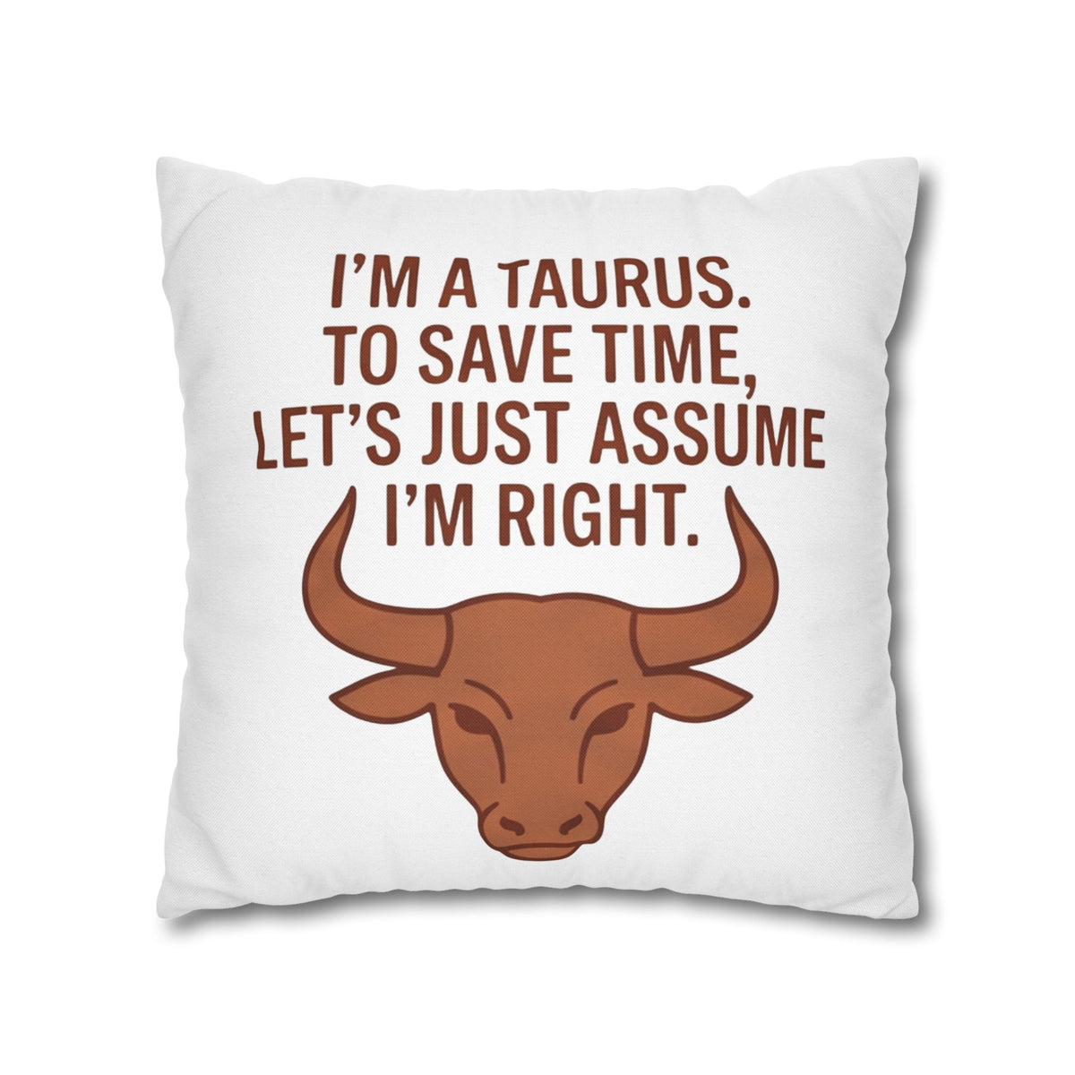 Taurus Pillowcase — "I'm a Taurus. To Save Time, Let's Just Assume I'm Right." Zodiac Decorative Throw Pillow Cover