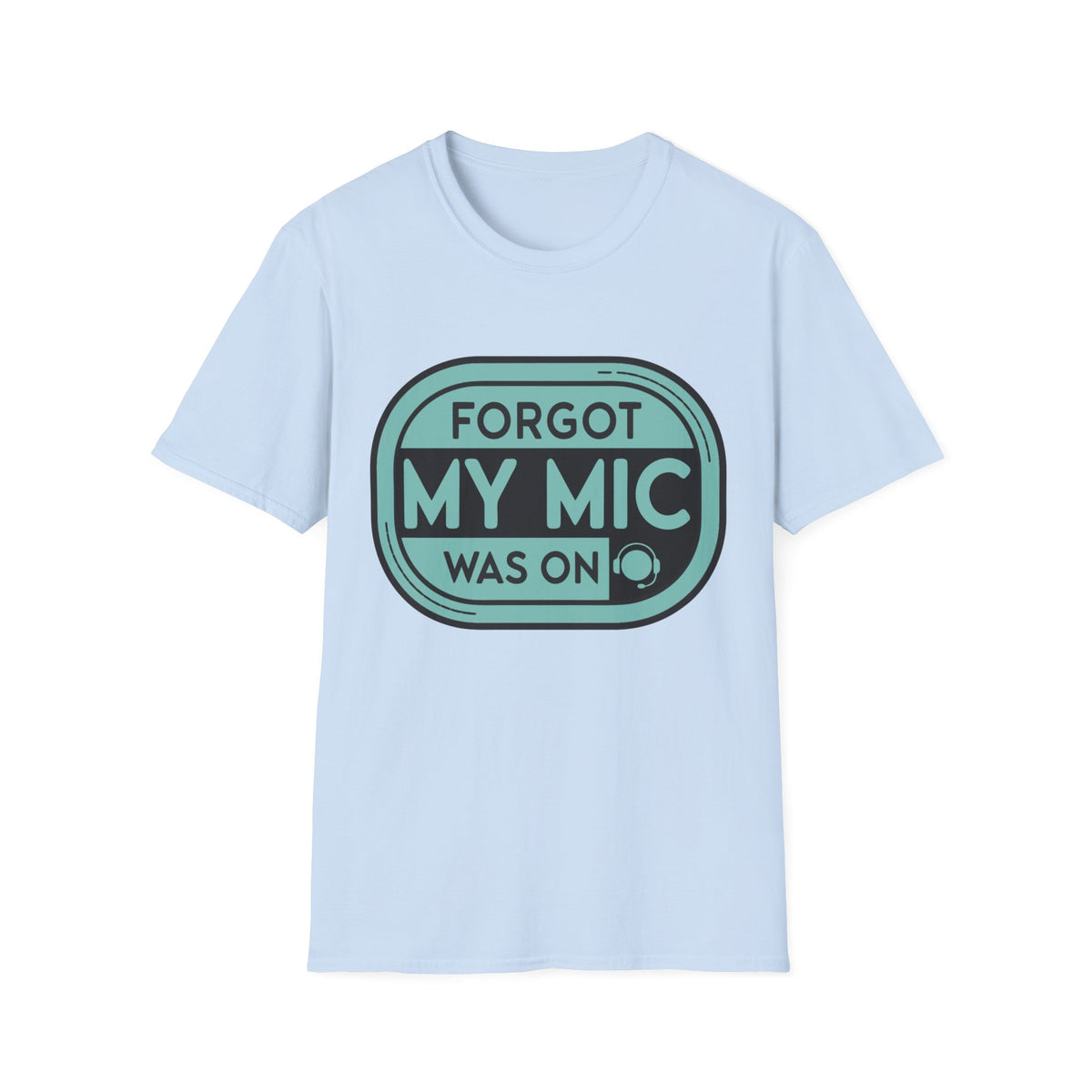 Forgot My Mic Was On T-Shirt — Funny Podcast/Streaming Tee - Trending Now - August 2026