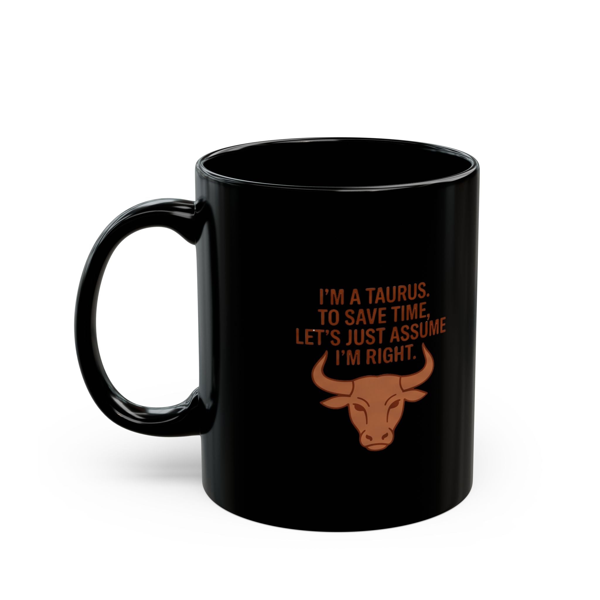 Taurus Zodiac Mug — “I’m a Taurus. To Save Time, Let’s Just Assume I’m Right.”