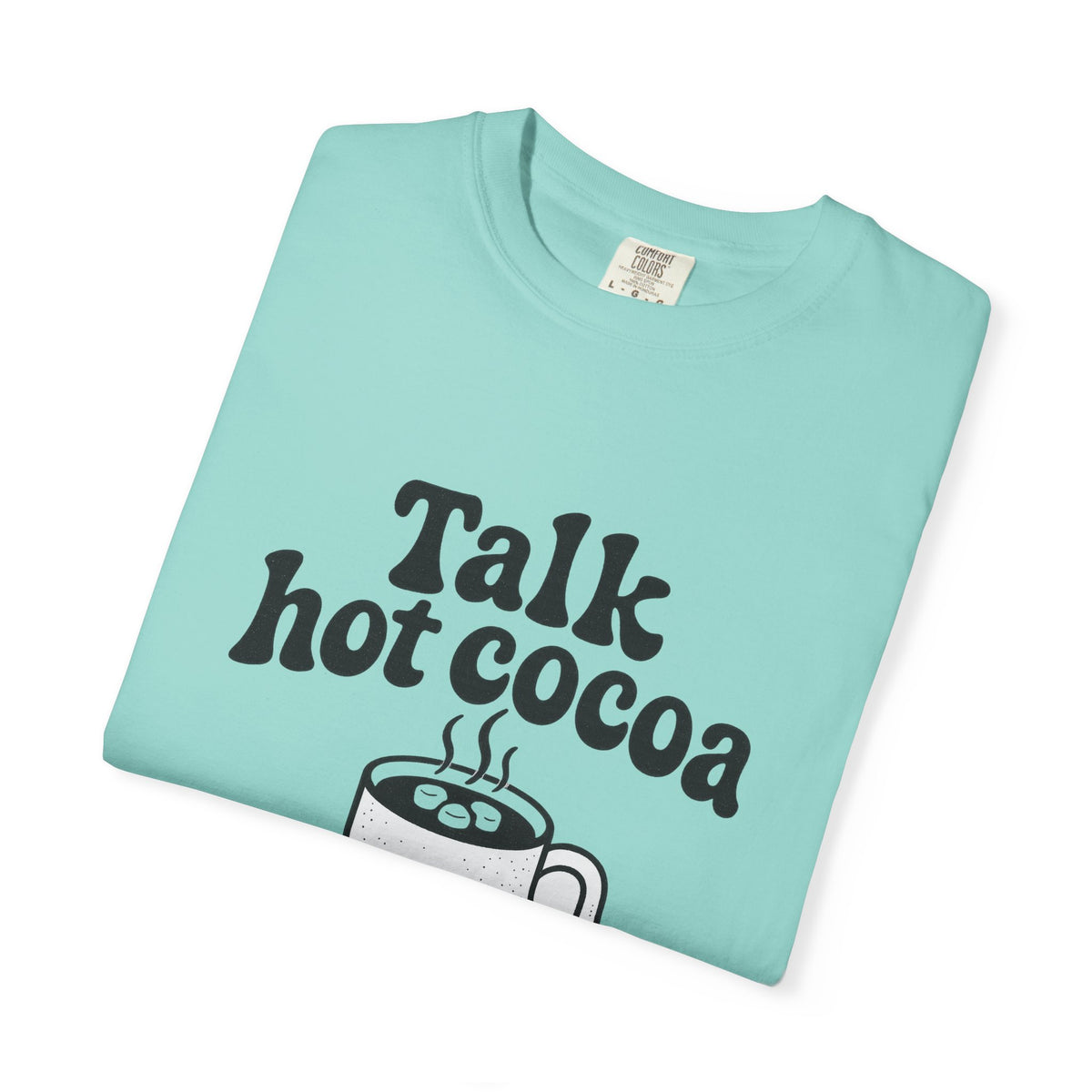 Talk Hot Cocoa To Me T‑Shirt — Cozy Winter Hot Chocolate Graphic Tee - Trending Now - October 2026