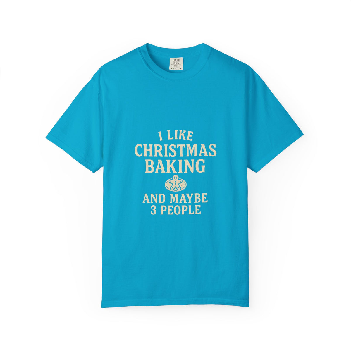 I Like Christmas Baking and Maybe 3 People Garment-Dyed T-Shirt- Trending Now - October 2026