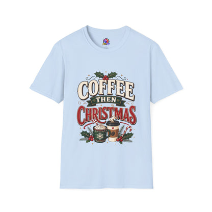 Coffee Then Christmas T-Shirt — Holiday Coffee Lover Tee