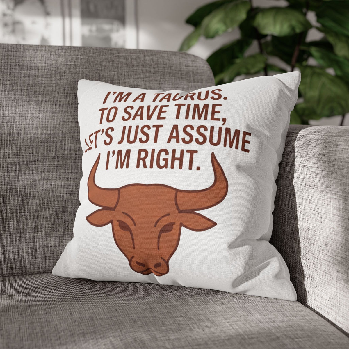 Taurus Pillowcase — "I'm a Taurus. To Save Time, Let's Just Assume I'm Right." Zodiac Decorative Throw Pillow Cover