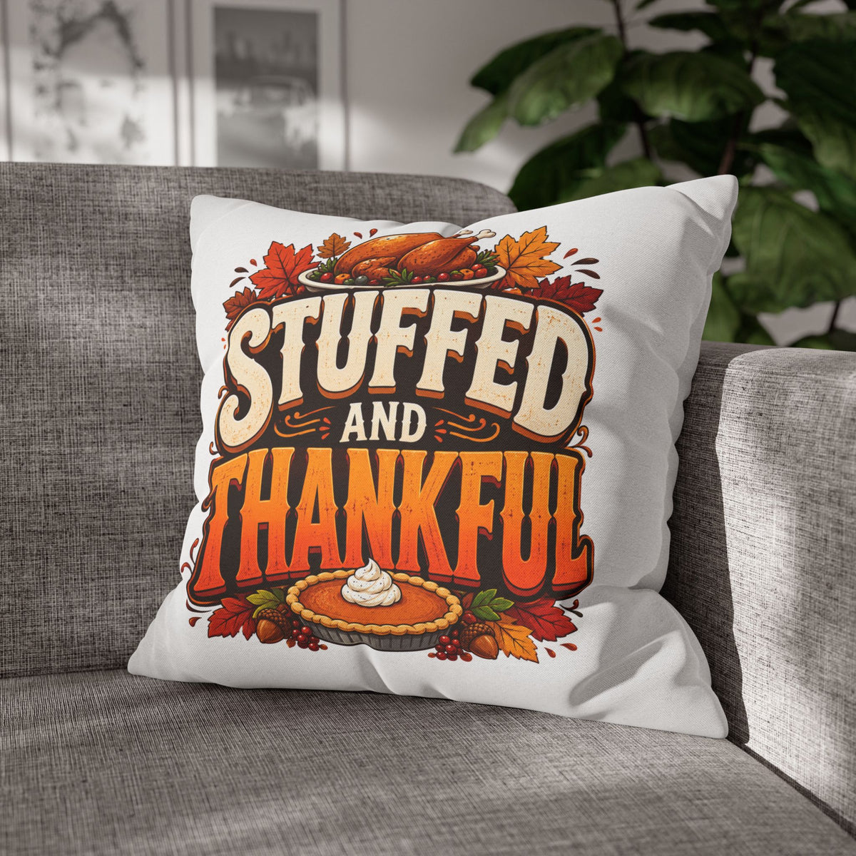 Thanksgiving Stuffed and Thankful Thanksgiving Pillowcase — Square Decorative Throw Pillow Cover