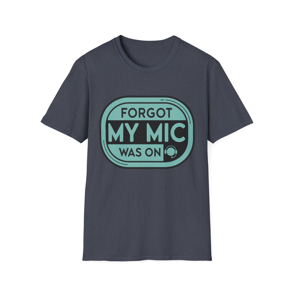 Forgot My Mic Was On T-Shirt — Funny Podcast/Streaming Tee - Trending Now - August 2026