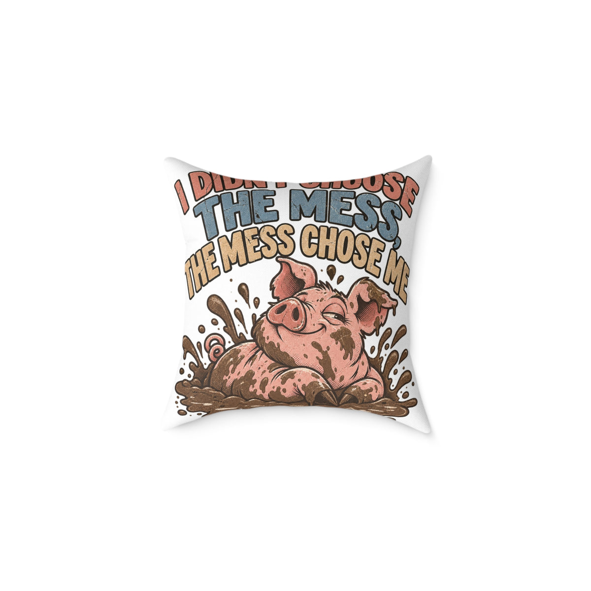 Mud-Loving Pig Square Pillow —Funny  "I Didn’t Choose The Mess, The Mess Chose Me" Decorative Throw Pillow
