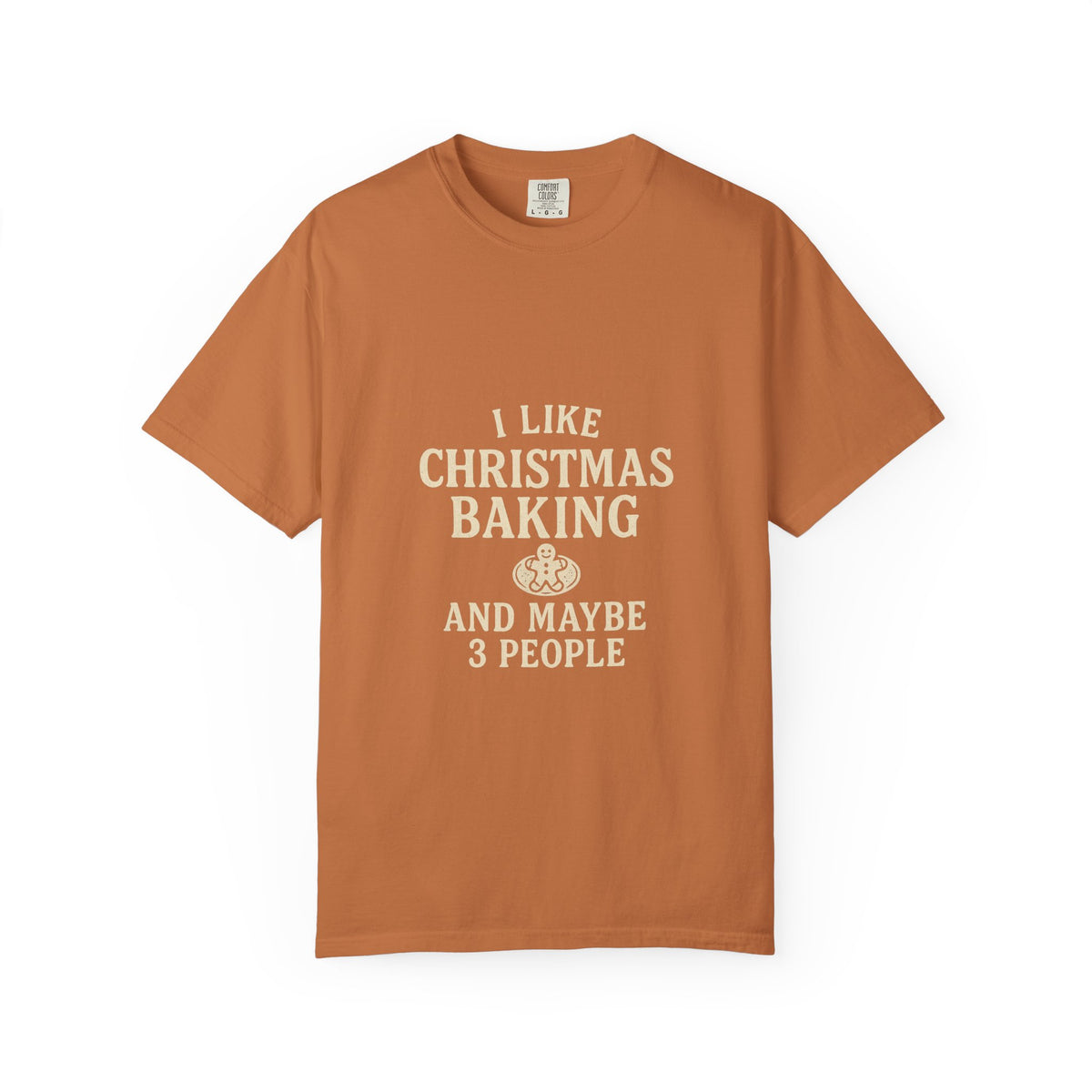 I Like Christmas Baking and Maybe 3 People Garment-Dyed T-Shirt- Trending Now - October 2026