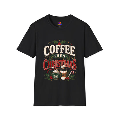 Coffee Then Christmas T-Shirt — Holiday Coffee Lover Tee