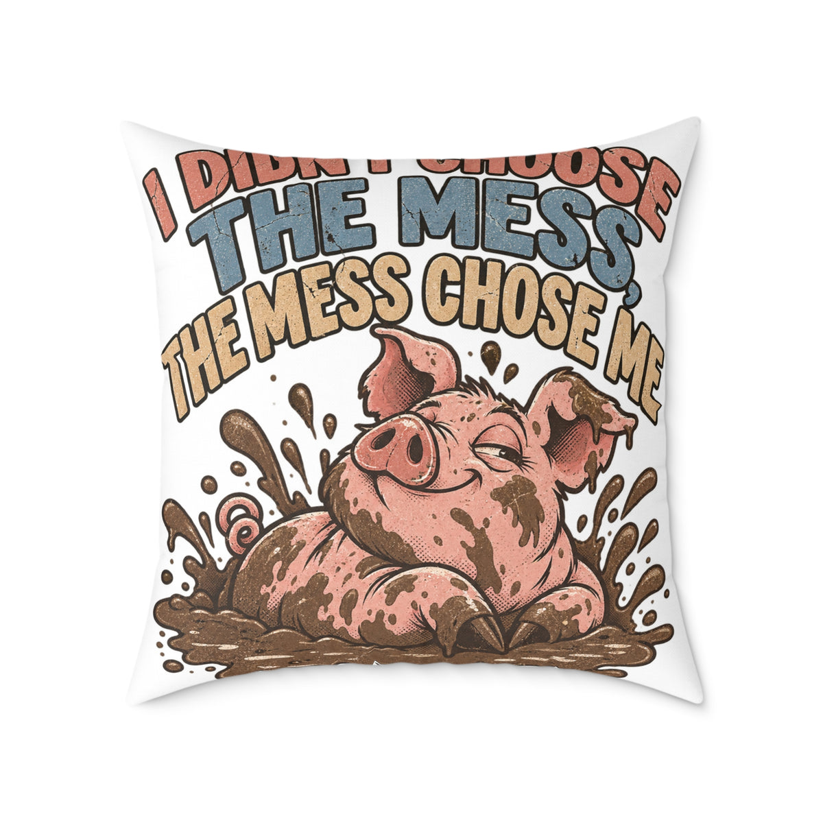 Mud-Loving Pig Square Pillow —Funny  "I Didn’t Choose The Mess, The Mess Chose Me" Decorative Throw Pillow