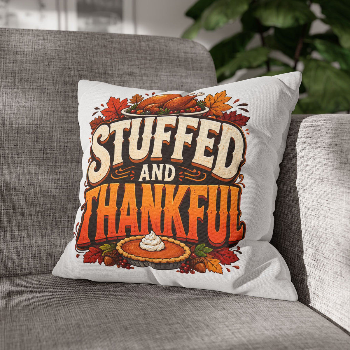 Thanksgiving Stuffed and Thankful Thanksgiving Pillowcase — Square Decorative Throw Pillow Cover