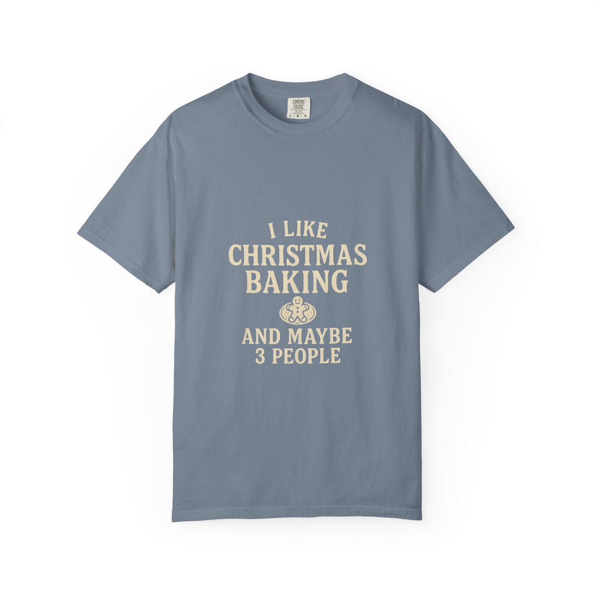 I Like Christmas Baking and Maybe 3 People Garment-Dyed T-Shirt- Trending Now - October 2026