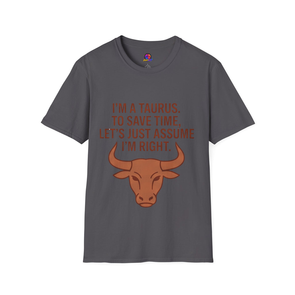 T-Shirt — “I’m a Taurus. To Save Time, Let’s Just Assume I’m Right” Zodiac Tee