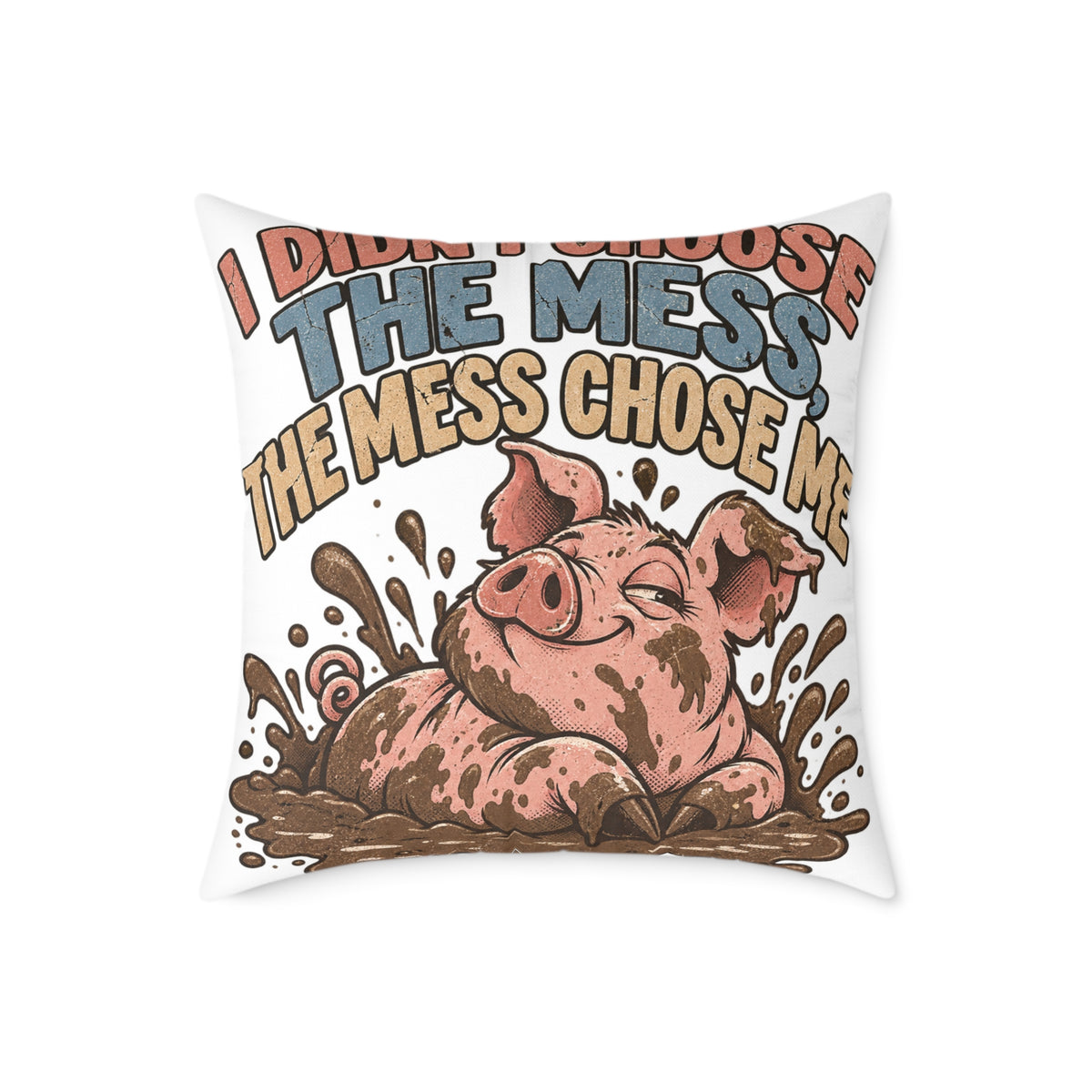Mud-Loving Pig Square Pillow —Funny  "I Didn’t Choose The Mess, The Mess Chose Me" Decorative Throw Pillow