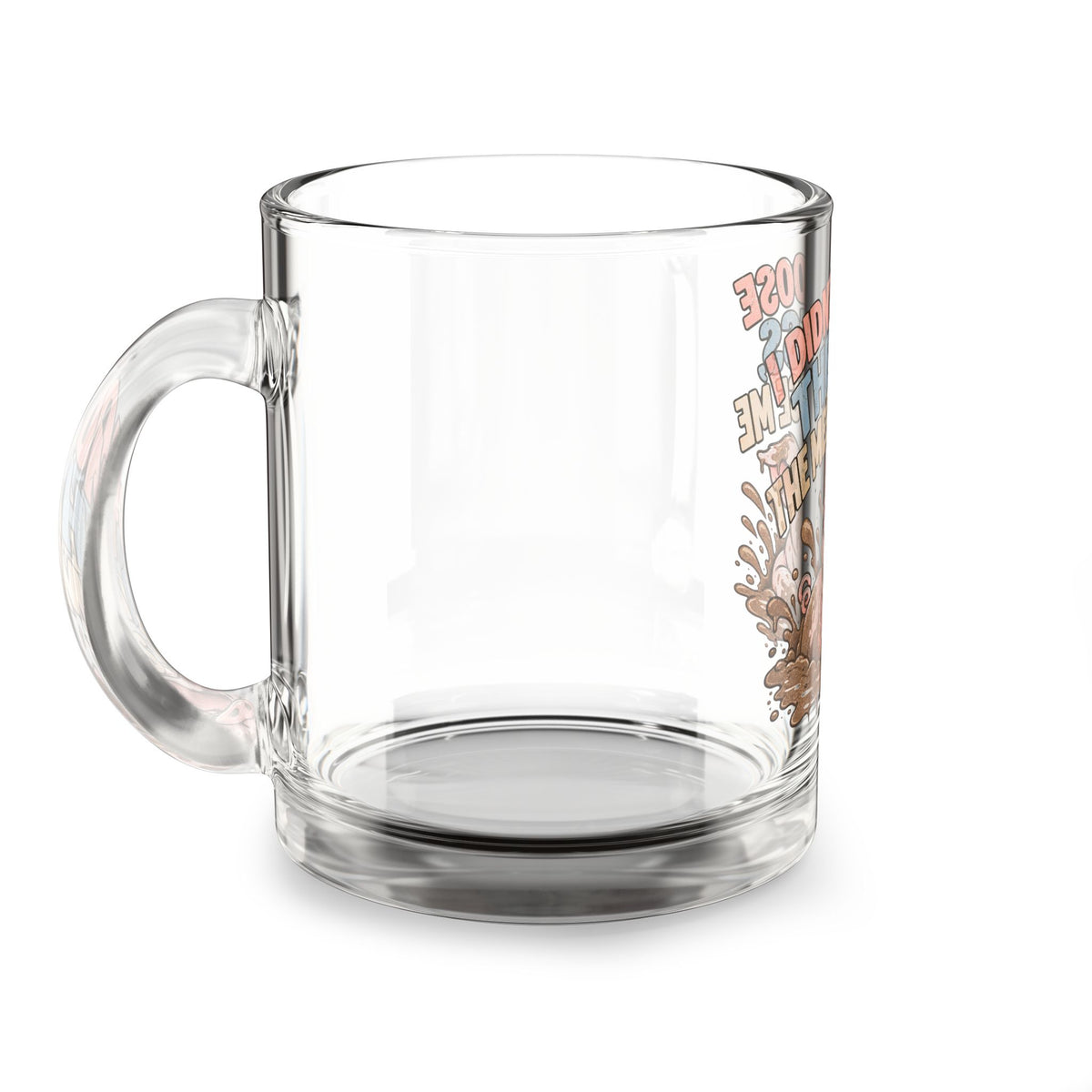 Glass Mug — "I Didn't Choose the Mess" Funny Pig Mud Splash Coffee Cup (10oz)