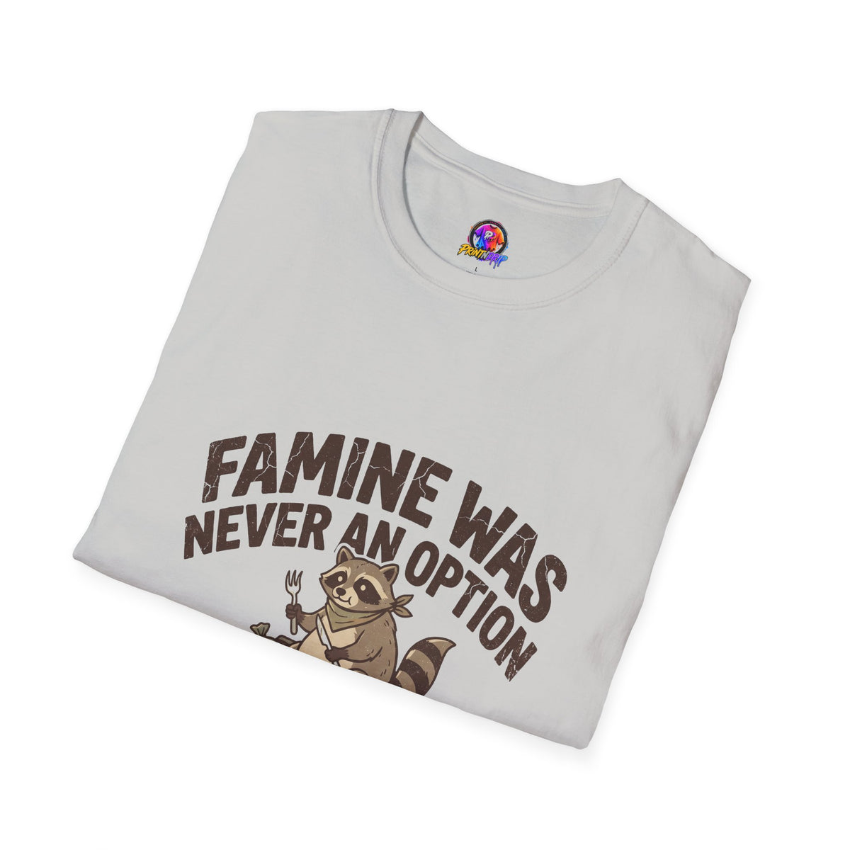Funny And Witty Famine Was Never An Option T-Shirt — Raccoon Dumpster Diver Graphic Tee