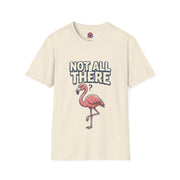 Funny And Witty Not All There Flamingo T-Shirt — Funny Quirky Graphic Tee