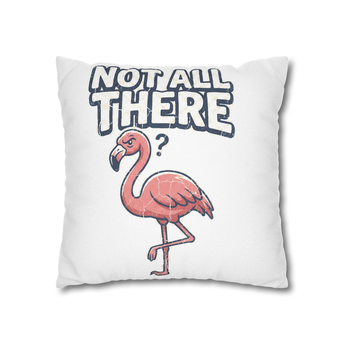Not All There Flamingo Pillowcase — Funny Decorative Throw Pillow Cover