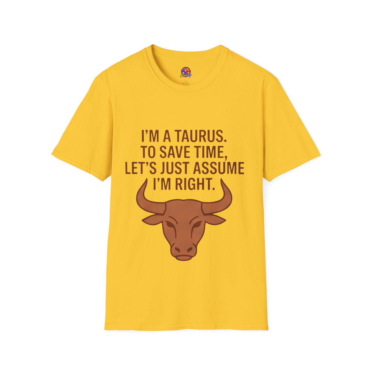 T-Shirt — “I’m a Taurus. To Save Time, Let’s Just Assume I’m Right” Zodiac Tee