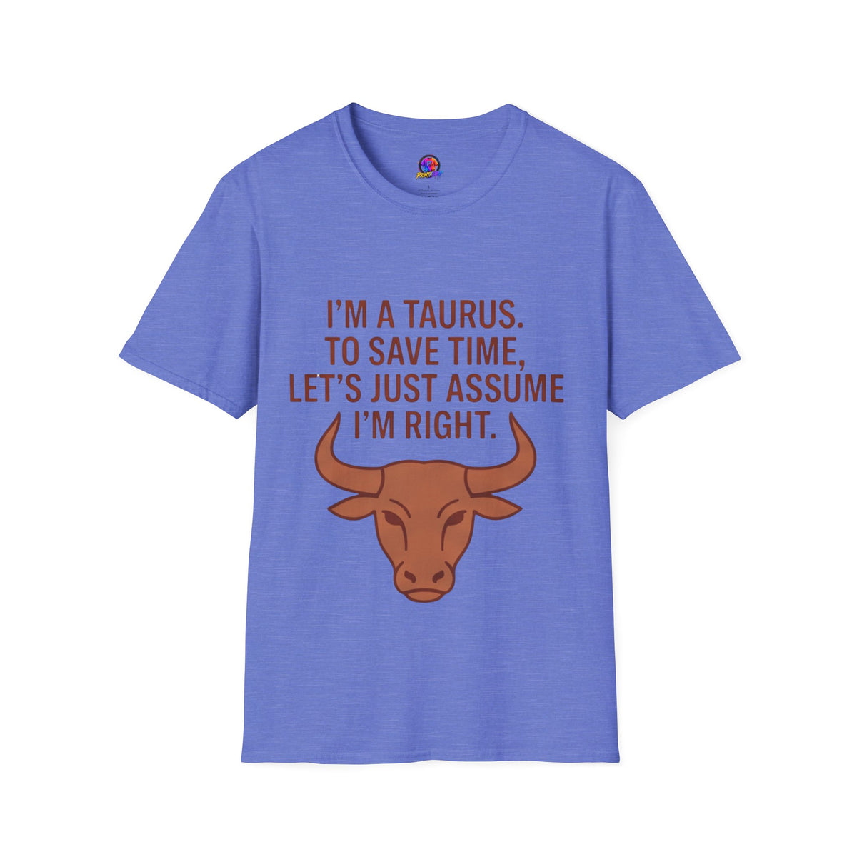 T-Shirt — “I’m a Taurus. To Save Time, Let’s Just Assume I’m Right” Zodiac Tee