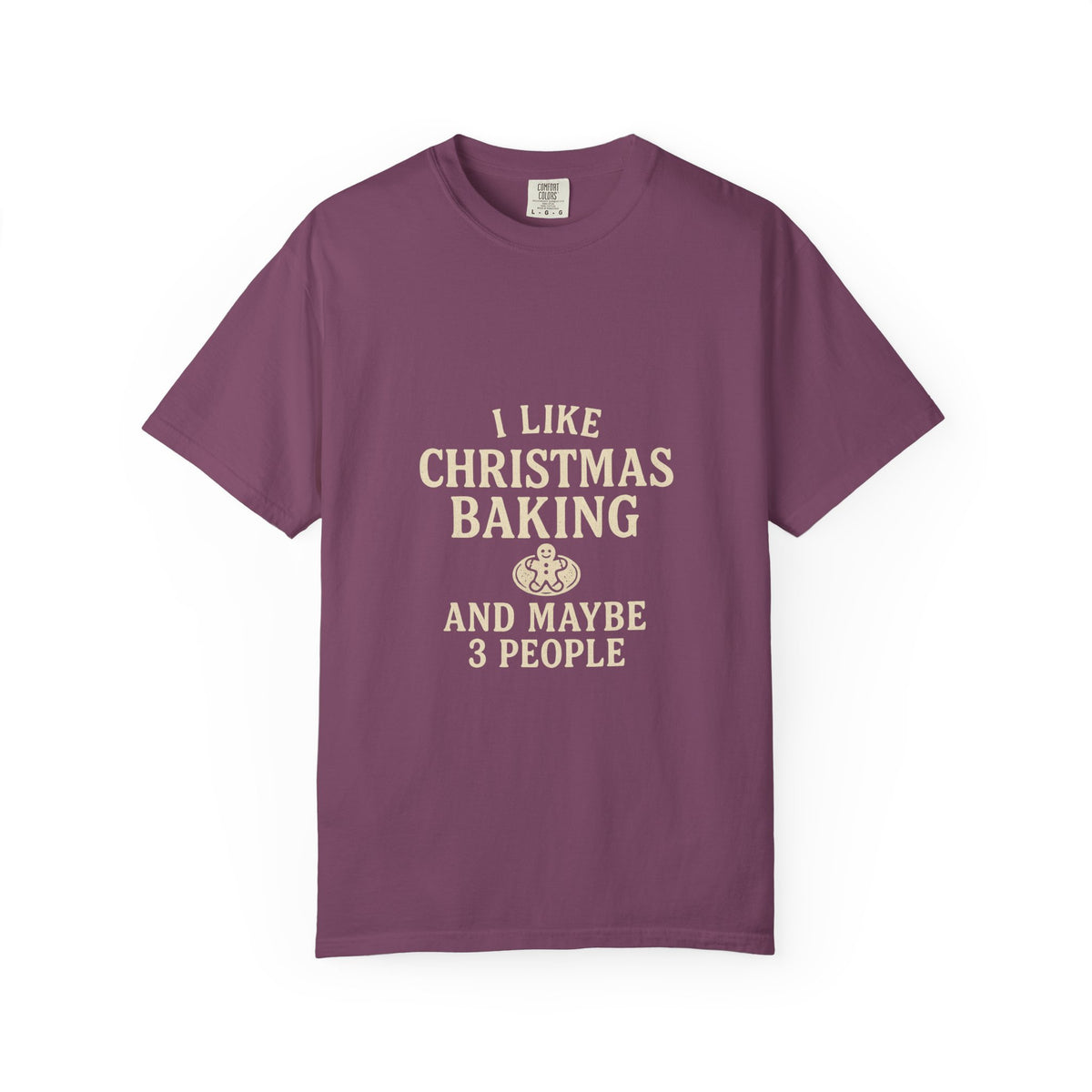 I Like Christmas Baking and Maybe 3 People Garment-Dyed T-Shirt- Trending Now - October 2026